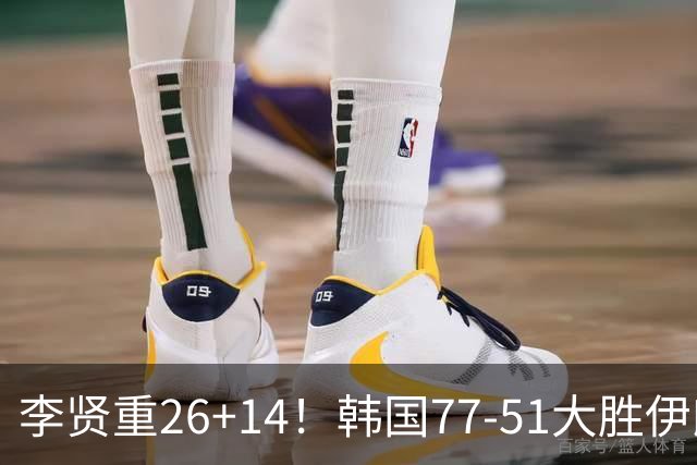 李贤重26+14！韩国77-51大胜伊朗，率先晋级决赛，中国男篮夺冠更难了