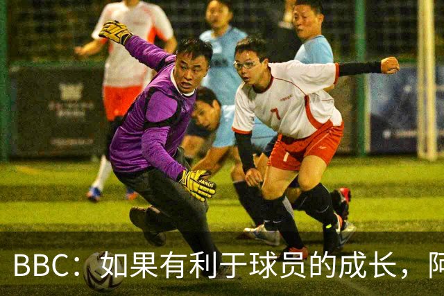 BBC：如果有利于球员的成长，阿森纳愿在本赛季外租道曼